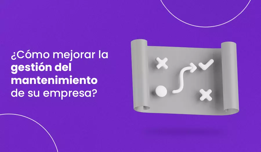 ¿Cómo mejorar la gestión del mantenimiento de su empresa?